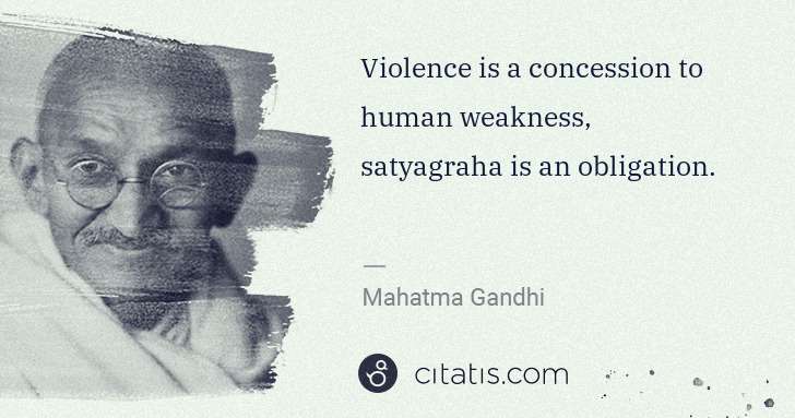 Mahatma Gandhi: Violence is a concession to human weakness, satyagraha is ... | Citatis