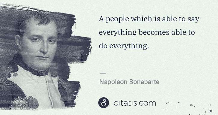 Napoleon Bonaparte: A people which is able to say everything becomes able to ... | Citatis