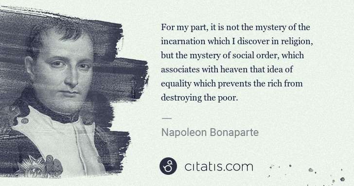 Napoleon Bonaparte: For my part, it is not the mystery of the incarnation ... | Citatis