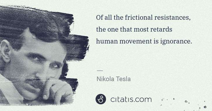 Nikola Tesla: Of all the frictional resistances, the one that most ... | Citatis