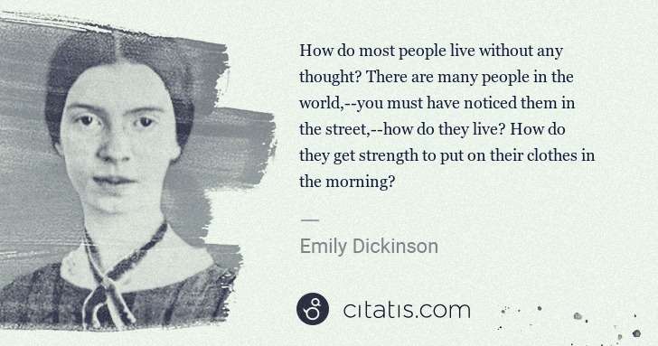 Emily Dickinson: How do most people live without any thought? There are ... | Citatis