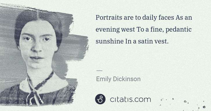 Emily Dickinson: Portraits are to daily faces As an evening west To a fine, ... | Citatis