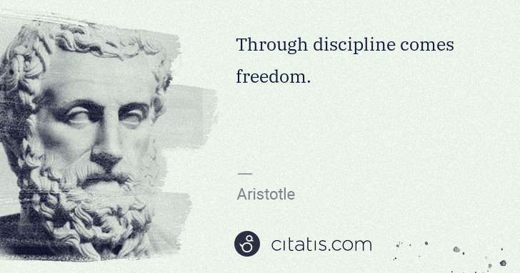 Aristotle: Through discipline comes freedom. | Citatis