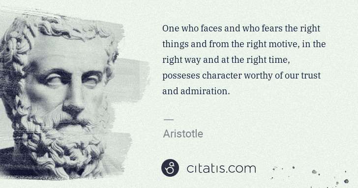 Aristotle: One who faces and who fears the right things and from the ... | Citatis