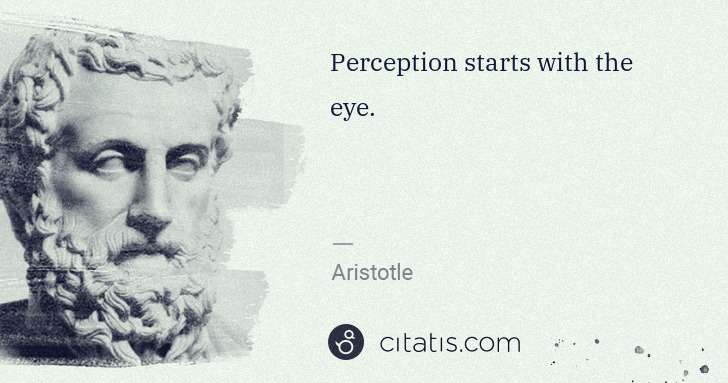 Aristotle: Perception starts with the eye. | Citatis