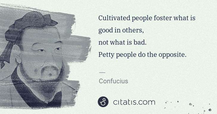 Confucius: Cultivated people foster what is good in others,
not what ... | Citatis