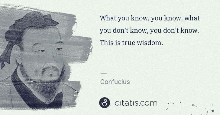Confucius: What you know, you know, what you don't know, you don't ... | Citatis