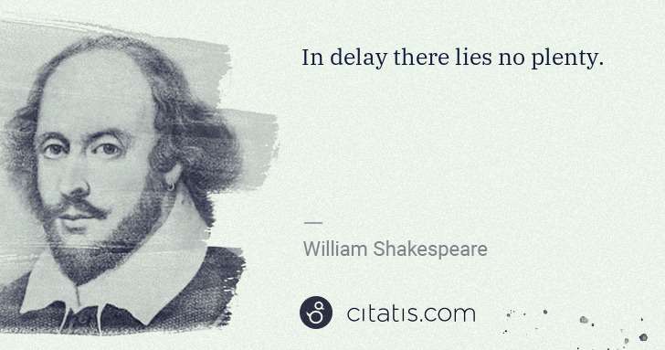 William Shakespeare: In delay there lies no plenty. | Citatis