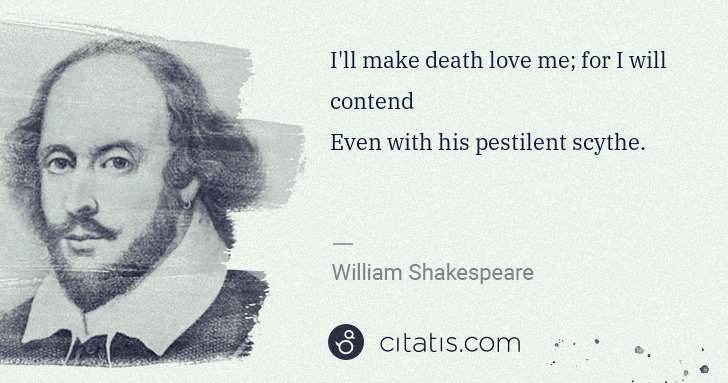 William Shakespeare: I'll make death love me; for I will contend
Even with his ... | Citatis