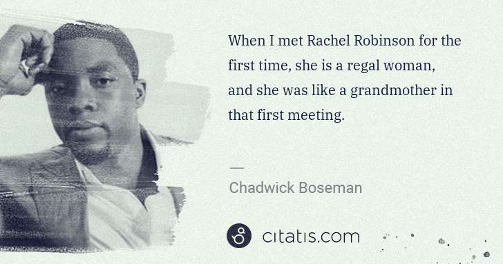 Chadwick Boseman: When I met Rachel Robinson for the first time, she is a ... | Citatis