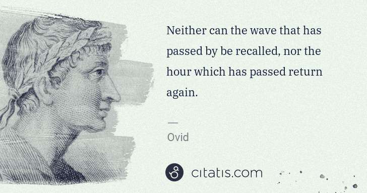 Ovid: Neither can the wave that has passed by be recalled, nor ... | Citatis