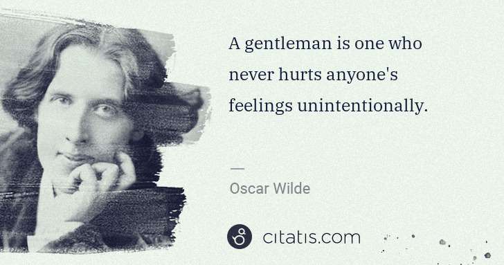 Oscar Wilde: A gentleman is one who never hurts anyone's feelings ... | Citatis