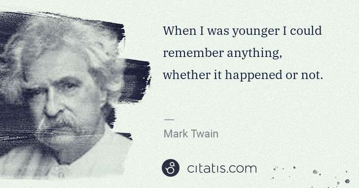 Mark Twain: When I was younger I could remember anything, whether it ... | Citatis