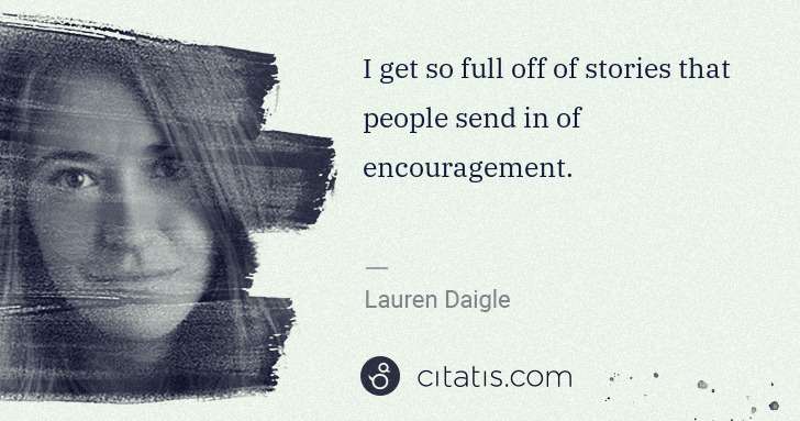 Lauren Daigle: I get so full off of stories that people send in of ... | Citatis