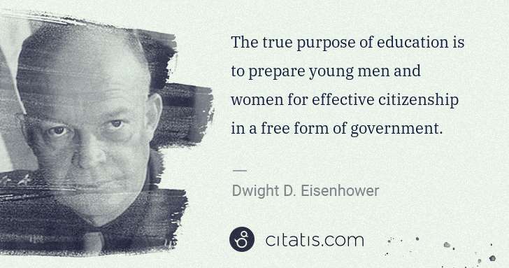 Dwight D. Eisenhower: The true purpose of education is to prepare young men and ... | Citatis