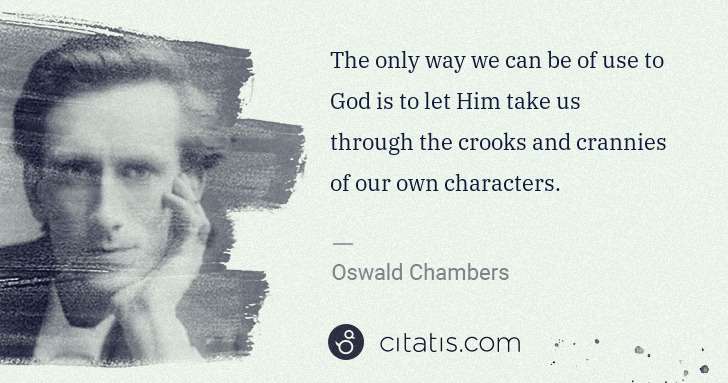 Oswald Chambers: The only way we can be of use to God is to let Him take us ... | Citatis
