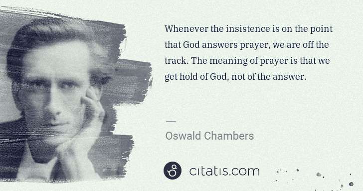 Oswald Chambers: Whenever the insistence is on the point that God answers ... | Citatis