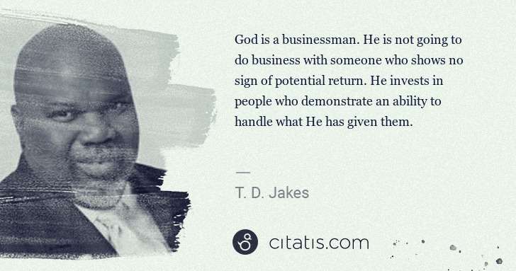 T. D. Jakes: God is a businessman. He is not going to do business with ... | Citatis