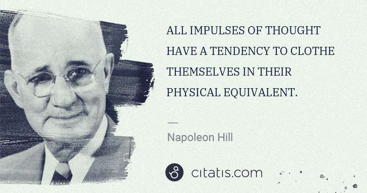 Napoleon Hill: ALL IMPULSES OF THOUGHT HAVE A TENDENCY TO CLOTHE ... | Citatis