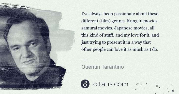 Quentin Tarantino: I've always been passionate about these different (film) ... | Citatis