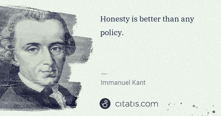 Immanuel Kant: Honesty is better than any policy. | Citatis