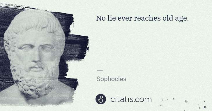 Sophocles: No lie ever reaches old age. | Citatis