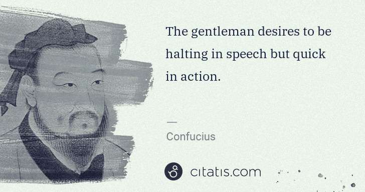 Confucius: The gentleman desires to be halting in speech but quick in ... | Citatis