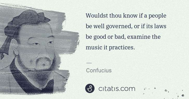 Confucius: Wouldst thou know if a people be well governed, or if its ... | Citatis