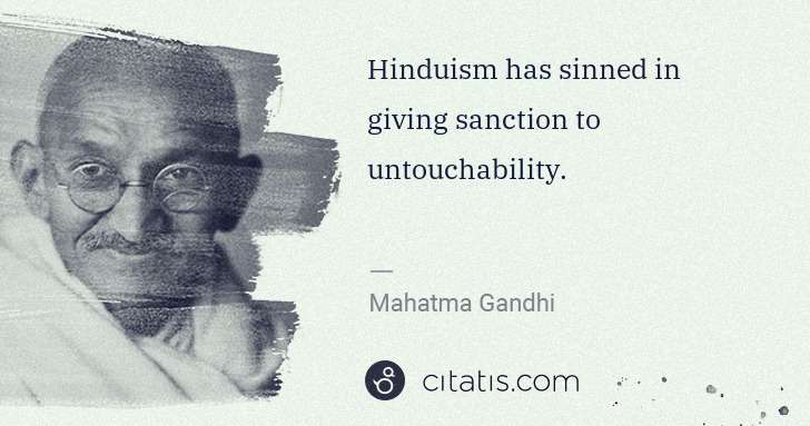 Mahatma Gandhi: Hinduism has sinned in giving sanction to untouchability. | Citatis