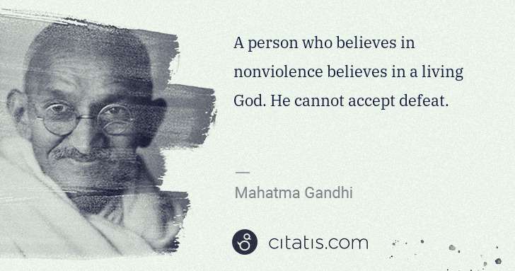 Mahatma Gandhi: A person who believes in nonviolence believes in a living ... | Citatis