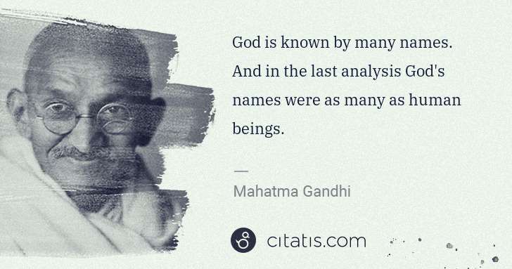 Mahatma Gandhi: God is known by many names. And in the last analysis God's ... | Citatis