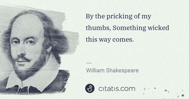 William Shakespeare: By the pricking of my thumbs, Something wicked this way ... | Citatis