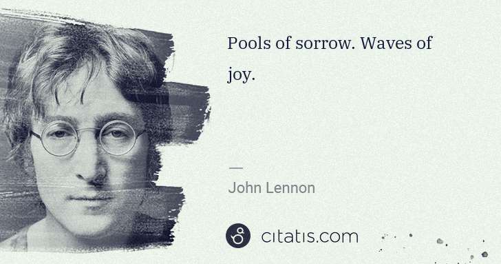 John Lennon: Pools of sorrow. Waves of joy. | Citatis