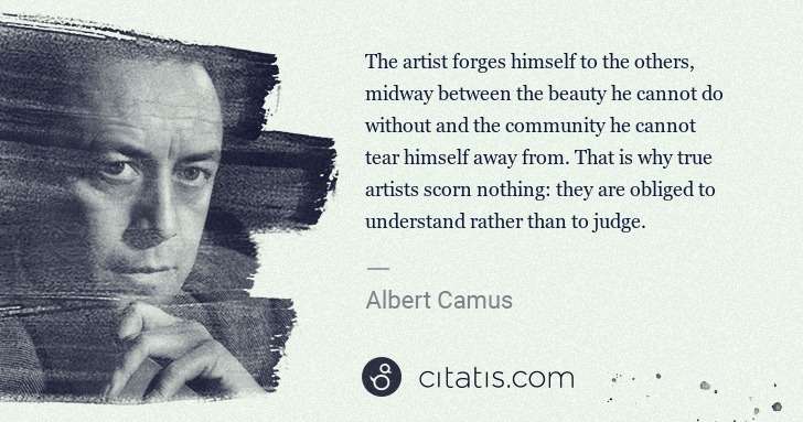 Albert Camus: The artist forges himself to the others, midway between ... | Citatis
