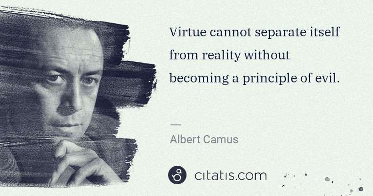 Albert Camus: Virtue cannot separate itself from reality without ... | Citatis