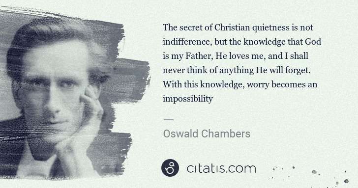 Oswald Chambers: The secret of Christian quietness is not indifference, but ... | Citatis