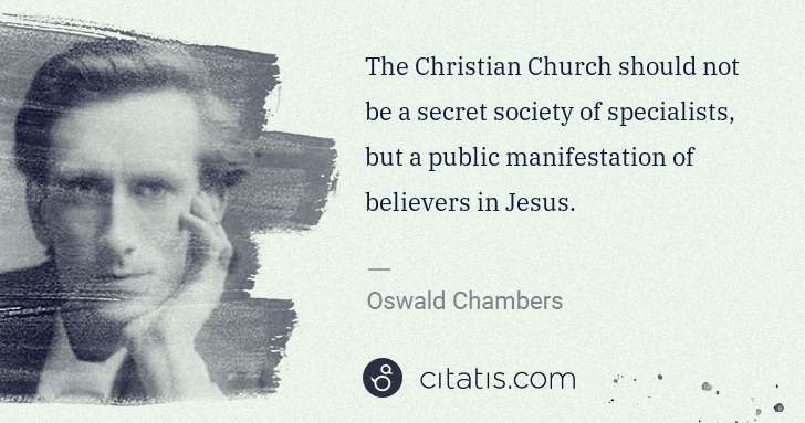 Oswald Chambers: The Christian Church should not be a secret society of ... | Citatis