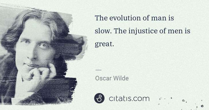 Oscar Wilde: The evolution of man is slow. The injustice of men is ... | Citatis