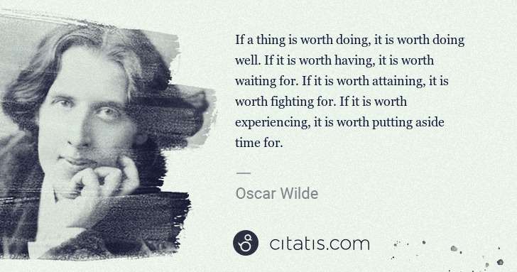 Oscar Wilde: If a thing is worth doing, it is worth doing well. If it ... | Citatis