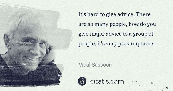 Vidal Sassoon: It's hard to give advice. There are so many people, how do ... | Citatis