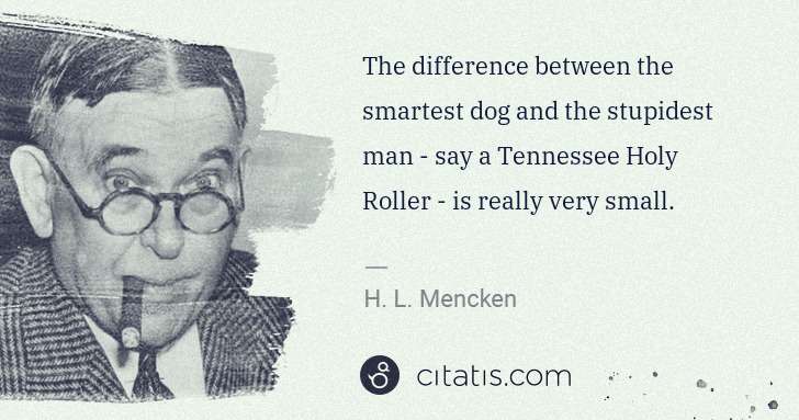 H. L. Mencken: The difference between the smartest dog and the stupidest ... | Citatis