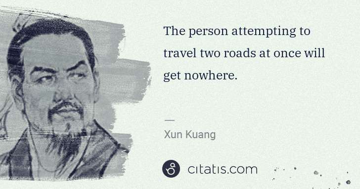 Xun Kuang: The person attempting to travel two roads at once will get ... | Citatis