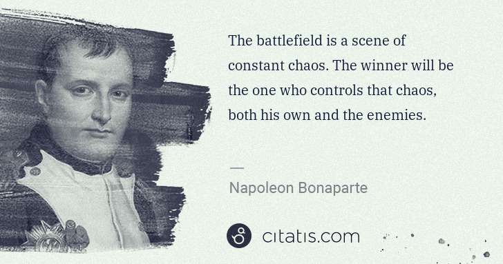 Napoleon Bonaparte: The battlefield is a scene of constant chaos. The winner ... | Citatis