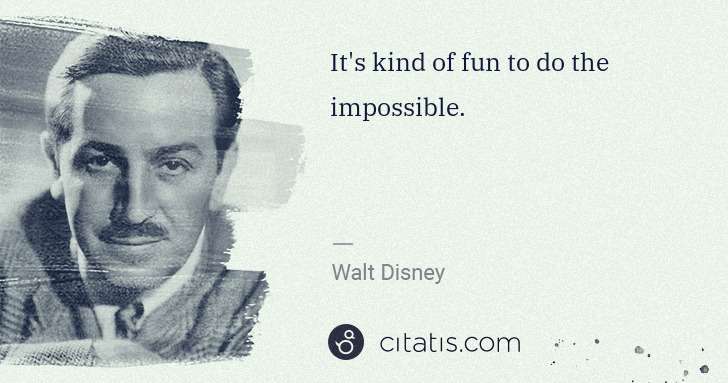 Walt Disney: It's kind of fun to do the impossible. | Citatis