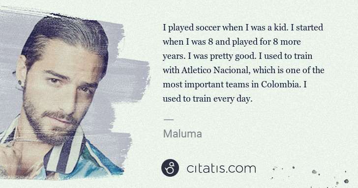 Maluma: I played soccer when I was a kid. I started when I was 8 ... | Citatis