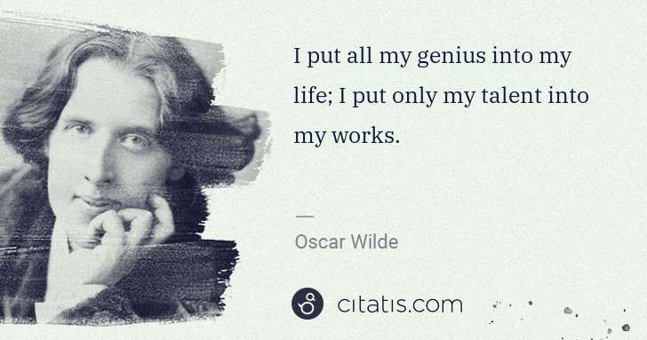 Oscar Wilde: I put all my genius into my life; I put only my talent ... | Citatis