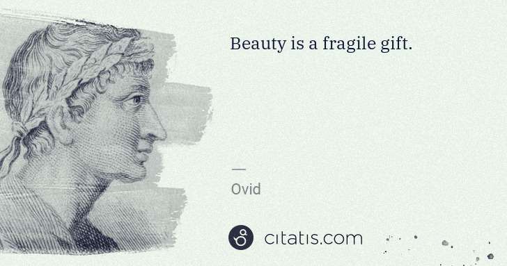 Ovid: Beauty is a fragile gift. | Citatis