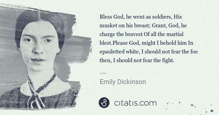 Emily Dickinson: Bless God, he went as soldiers, His musket on his breast; ... | Citatis