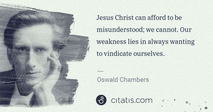 Oswald Chambers: Jesus Christ can afford to be misunderstood; we cannot. ... | Citatis