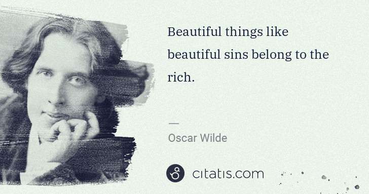 Oscar Wilde: Beautiful things like beautiful sins belong to the rich. | Citatis